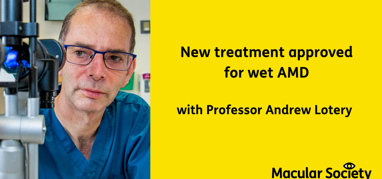 Image of Andrew Lotery wearing glasses and blue scrubs. Text says: New approved treatments for wet AMD with professor Andrew Lotery